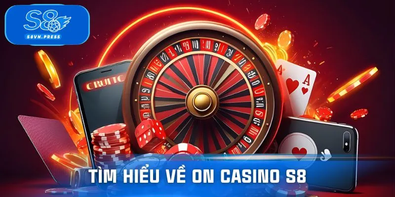 Khái quát nhanh thông tin về sảnh ON casino S8