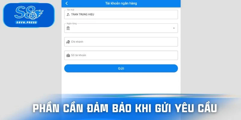 Phần quan trọng cần đảm bảo khi gửi yêu cầu rút tiền S8