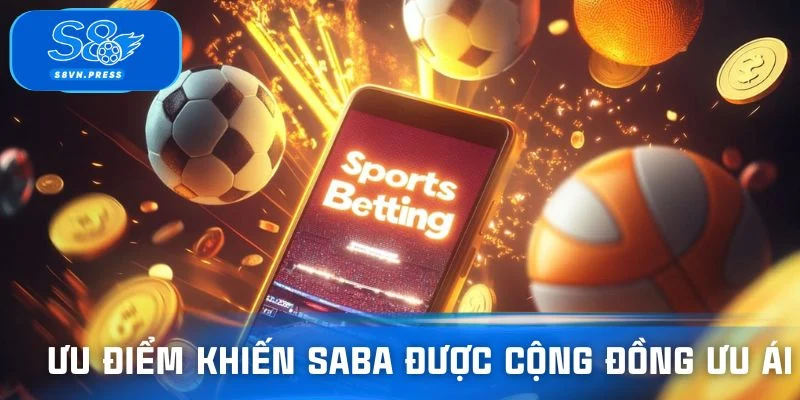 Hàng loạt lợi thế đáng giá giúp Saba Sports S8 được ưu ái