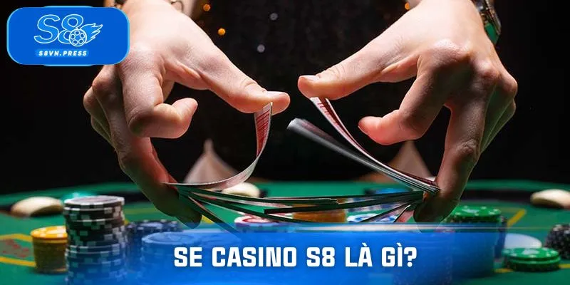 Tìm hiểu về sảnh SE casino S8