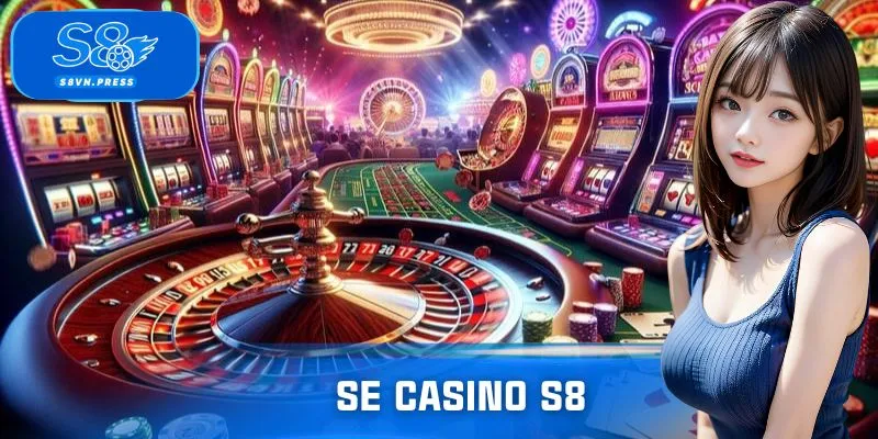 SE Casino S8: Trải Nghiệm Casino Đỉnh Cao, Dễ Chơi, Dễ Thắng