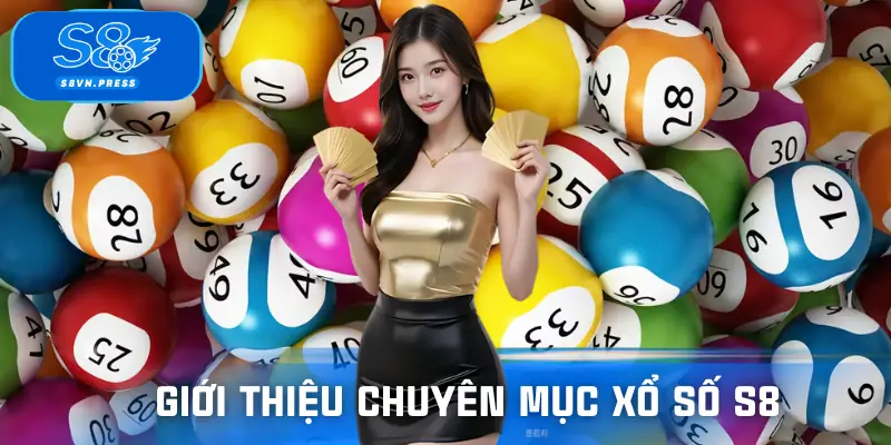 Tổng quan về chuyên mục cá cược xổ số S8